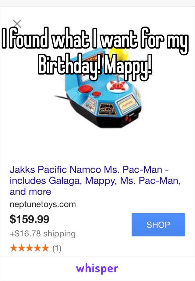 I found what I want for my Birthday! Mappy!