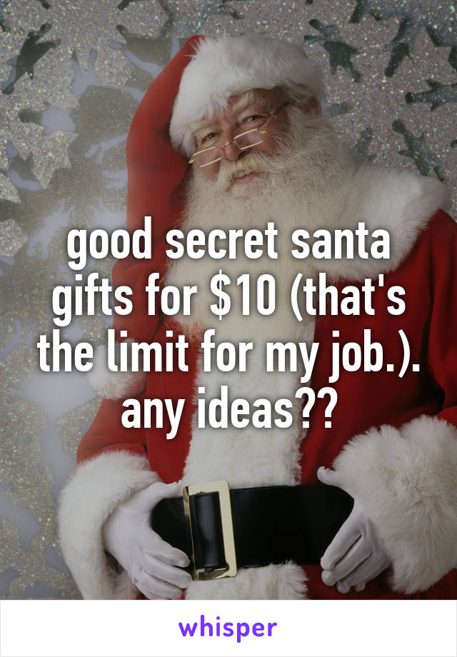 good secret santa gifts for $10 (that's the limit for my job.). any ideas??