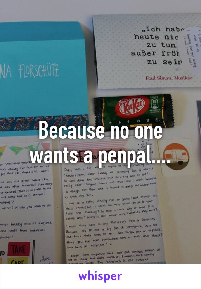 Because no one wants a penpal....