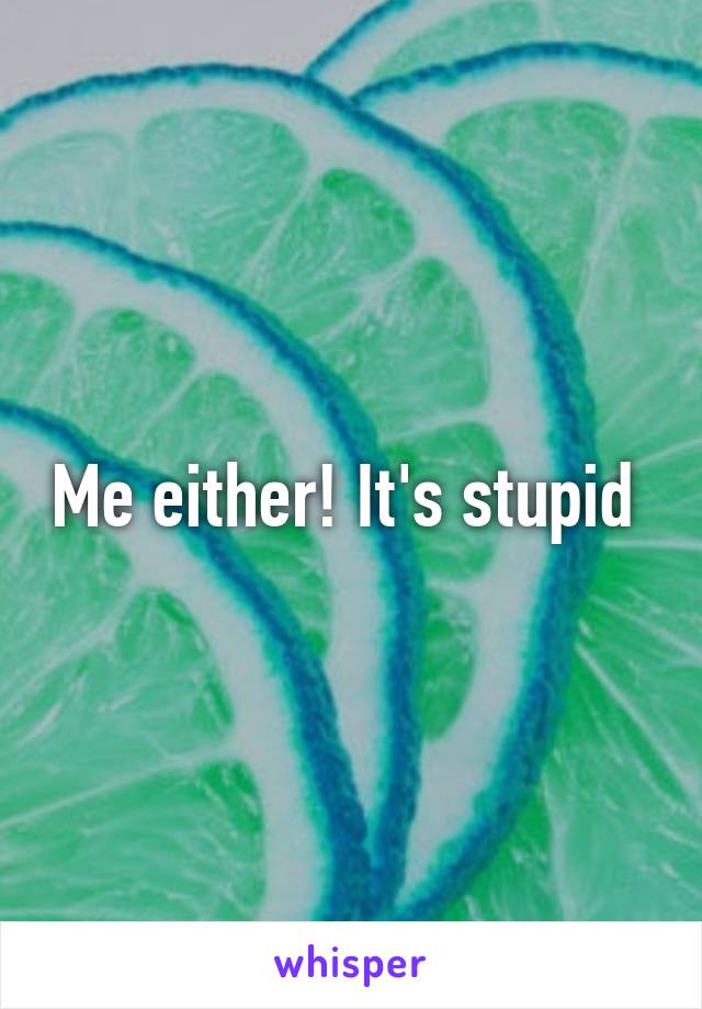 Me either! It's stupid 