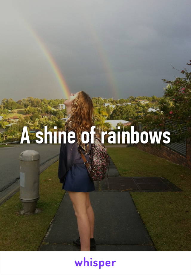 A shine of rainbows