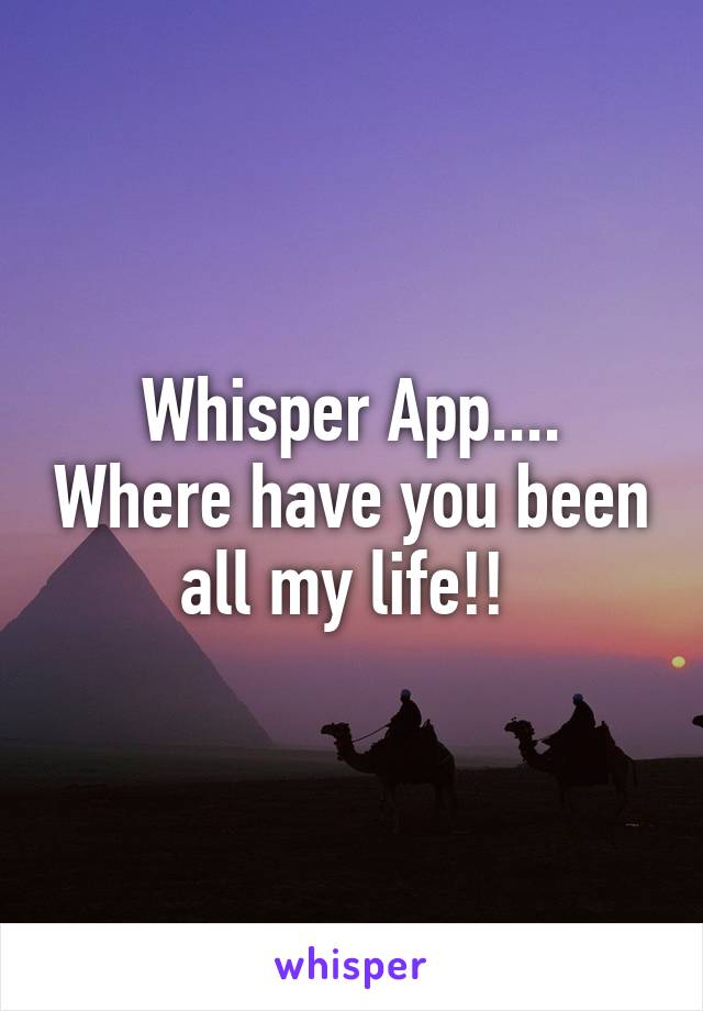 Whisper App.... Where have you been all my life!! 