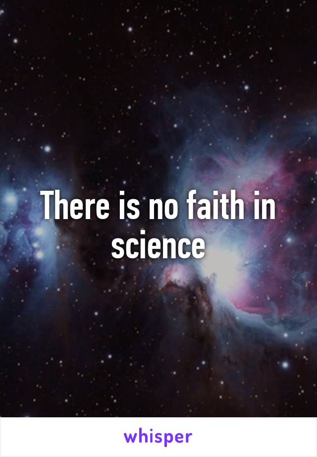 There is no faith in science