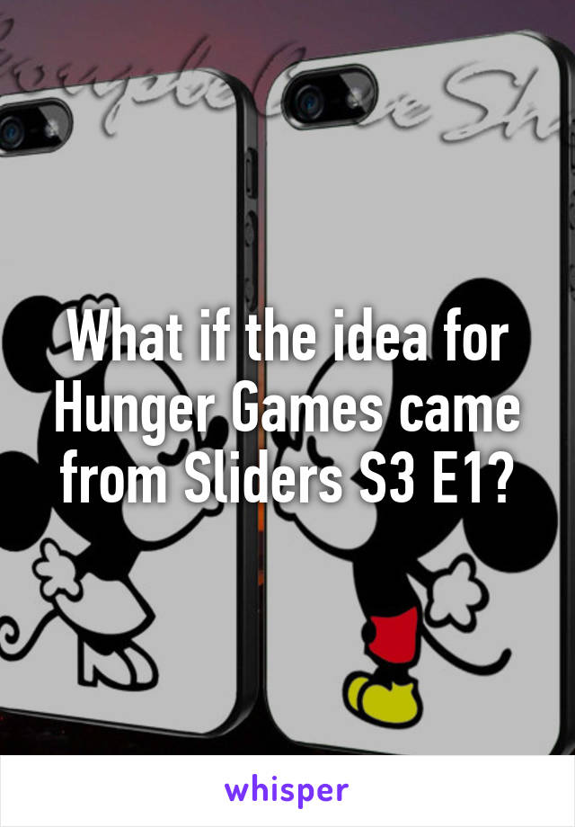 What if the idea for Hunger Games came from Sliders S3 E1?