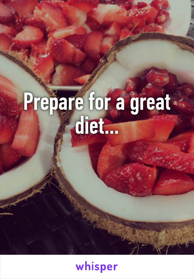 Prepare for a great diet...

