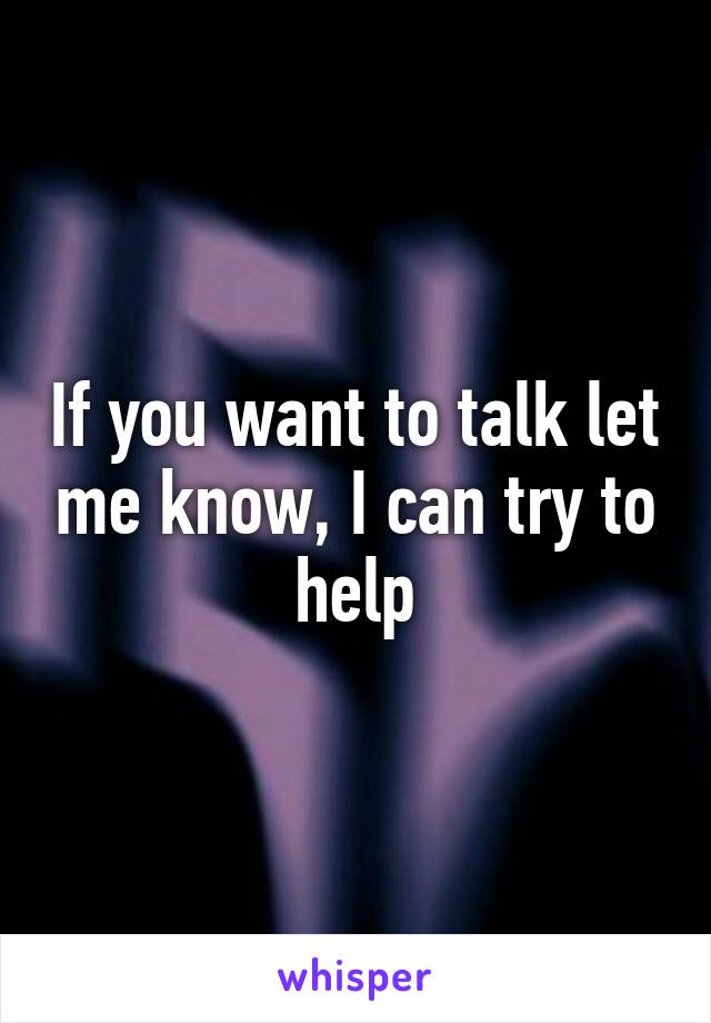 If you want to talk let me know, I can try to help