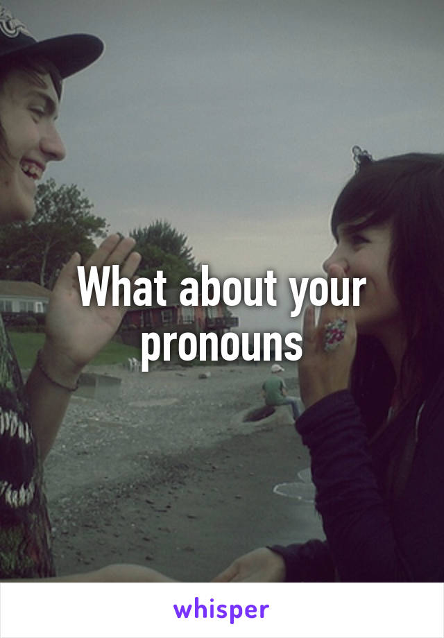 What about your pronouns