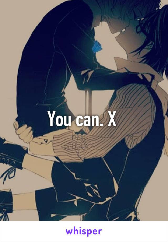 You can. X 