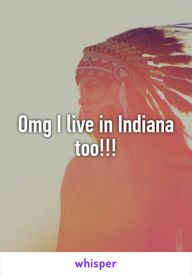 Omg I live in Indiana too!!!