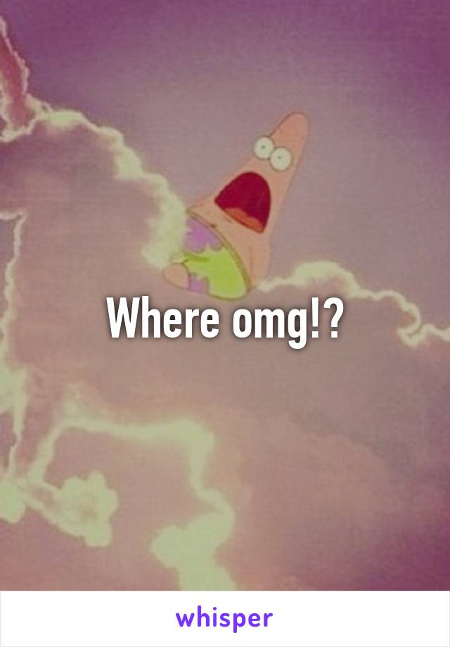 Where omg!?