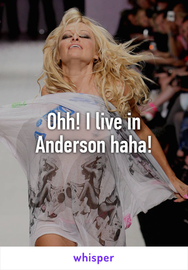 Ohh! I live in Anderson haha!