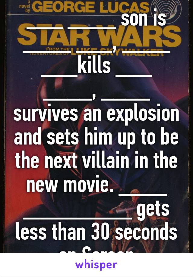 ___ ____ son is ____ ___, ____ ___kills ___ ____, ____ survives an explosion and sets him up to be the next villain in the new movie. ____ _________ gets less than 30 seconds on Screen