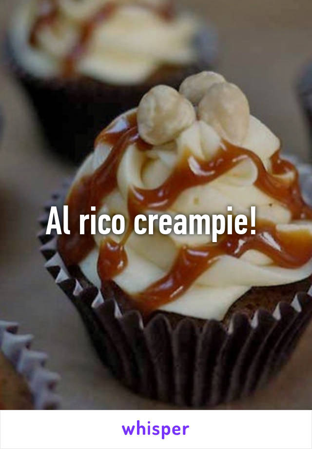 Al rico creampie! 