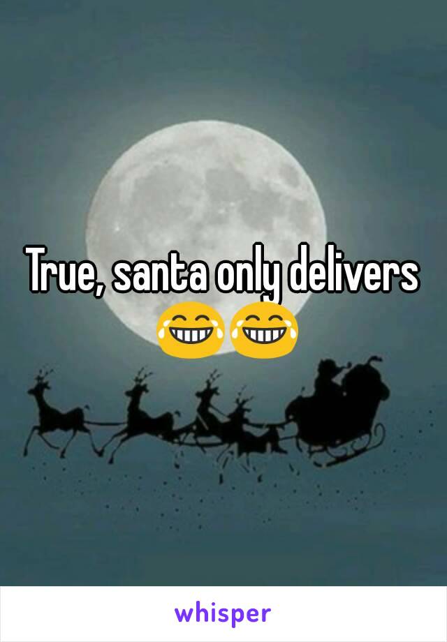 True, santa only delivers 😂😂