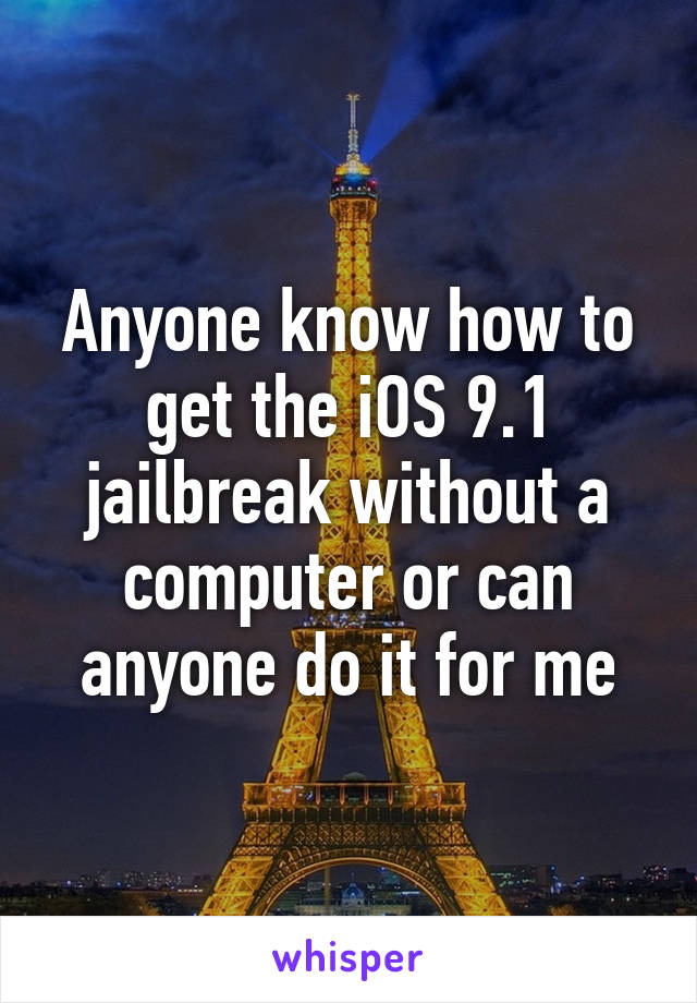 Anyone know how to get the iOS 9.1 jailbreak without a computer or can anyone do it for me