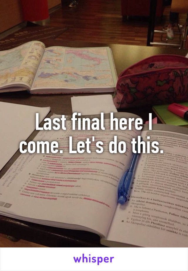 Last final here I come. Let's do this. 