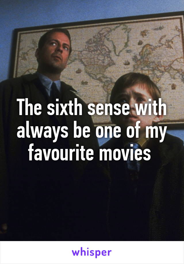 The sixth sense with always be one of my favourite movies 