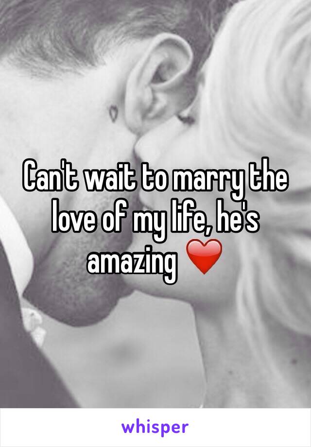 Can't wait to marry the love of my life, he's amazing ❤️