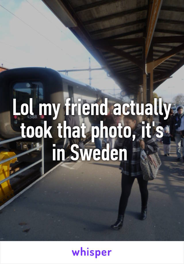 Lol my friend actually took that photo, it's in Sweden 