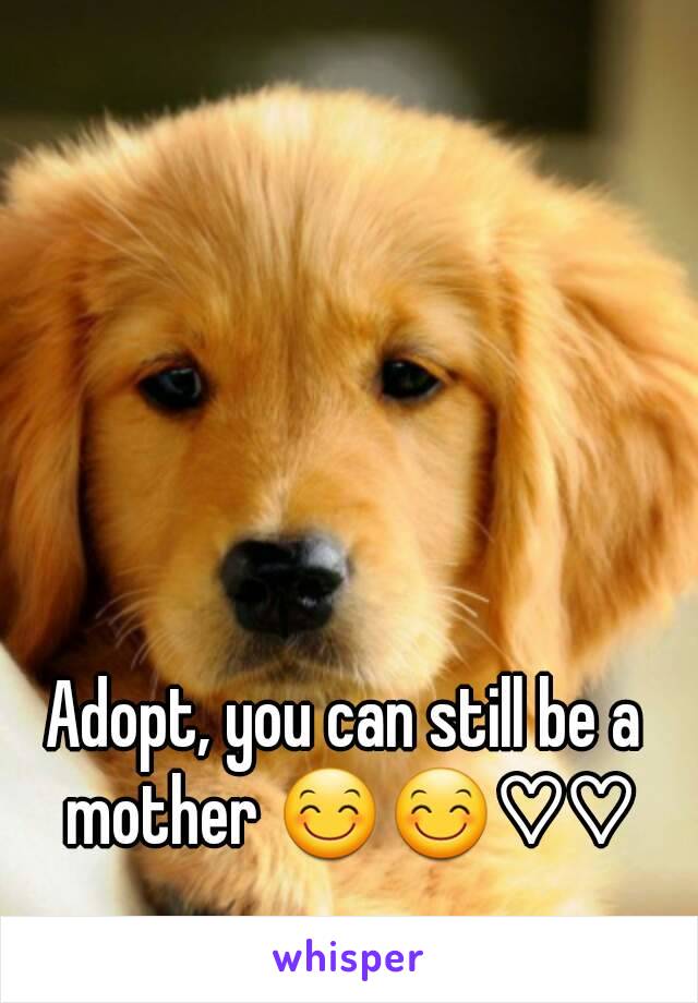 Adopt, you can still be a mother 😊😊♡♡