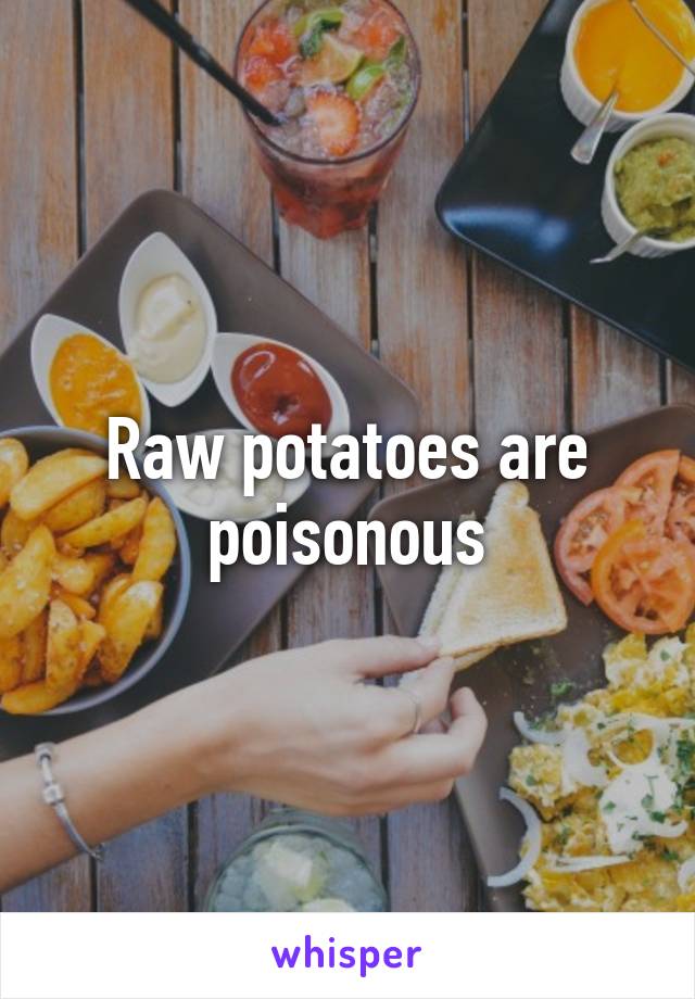 Raw potatoes are poisonous
