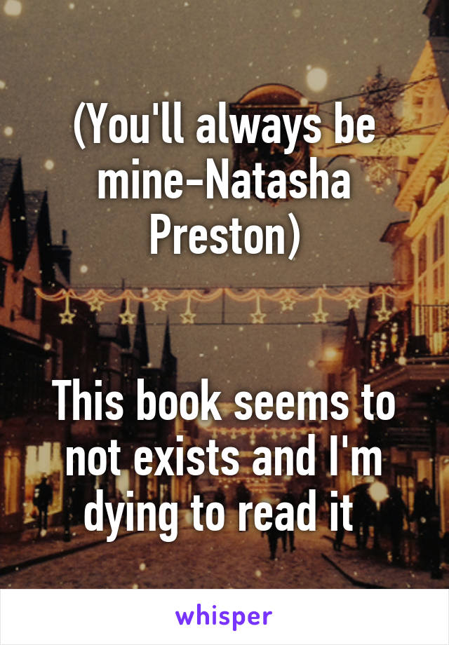 (You'll always be mine-Natasha Preston)


This book seems to not exists and I'm dying to read it 