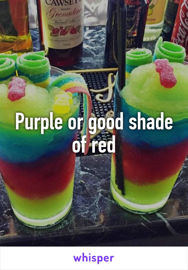 Purple or good shade of red