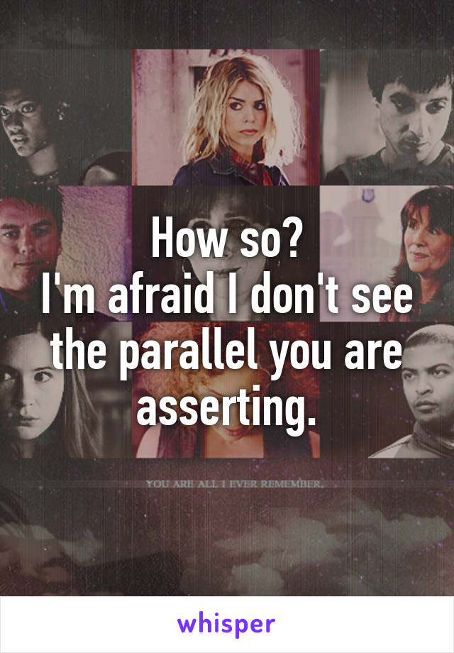 How so?
I'm afraid I don't see the parallel you are asserting.