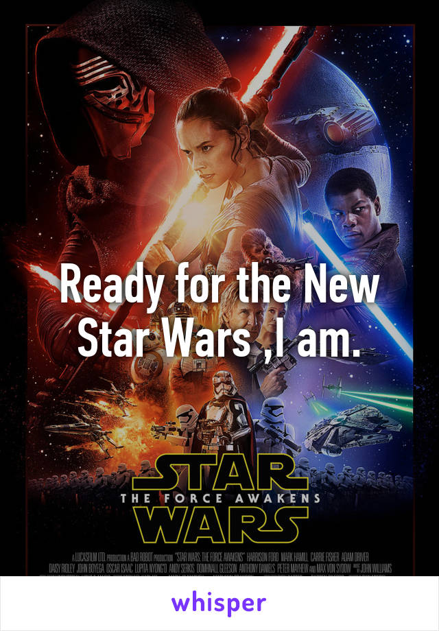 Ready for the New Star Wars ,I am.