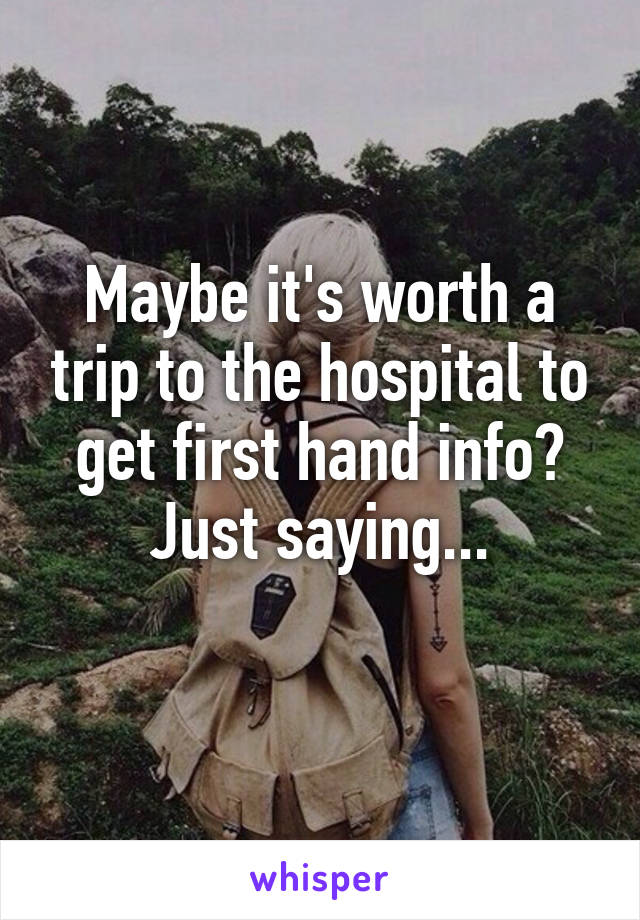 Maybe it's worth a trip to the hospital to get first hand info? Just saying...
