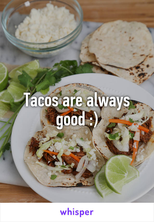 Tacos are always good :)