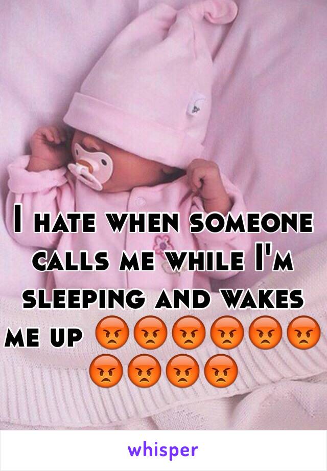 I hate when someone calls me while I'm sleeping and wakes me up 😡😡😡😡😡😡😡😡😡😡