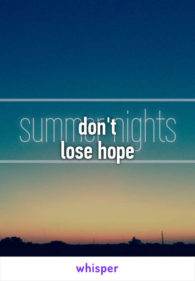 don't
lose hope