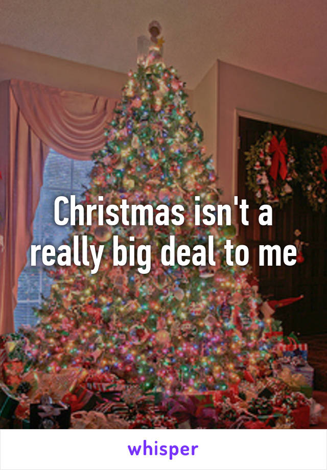 Christmas isn't a really big deal to me