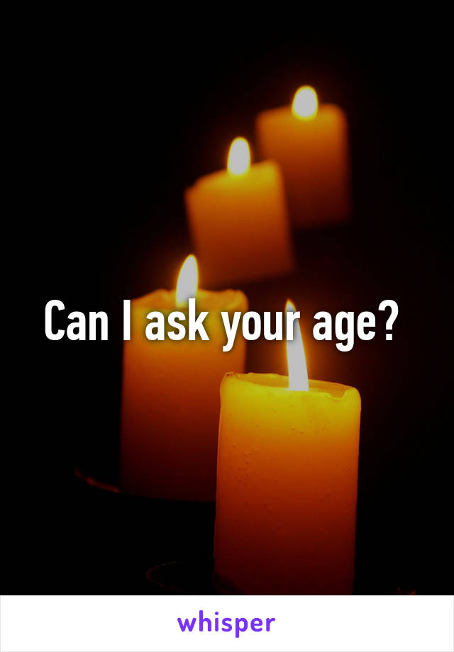 Can I ask your age? 