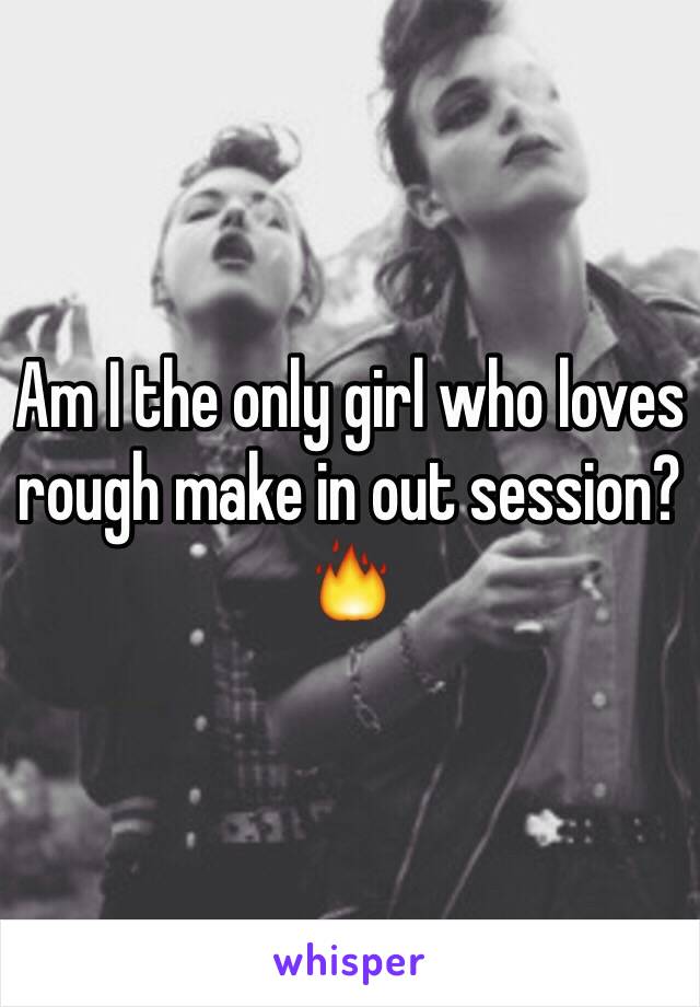 Am I the only girl who loves rough make in out session? 🔥