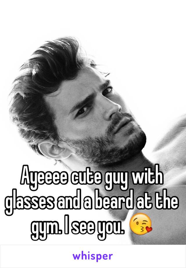 Ayeeee cute guy with glasses and a beard at the gym. I see you. 😘 