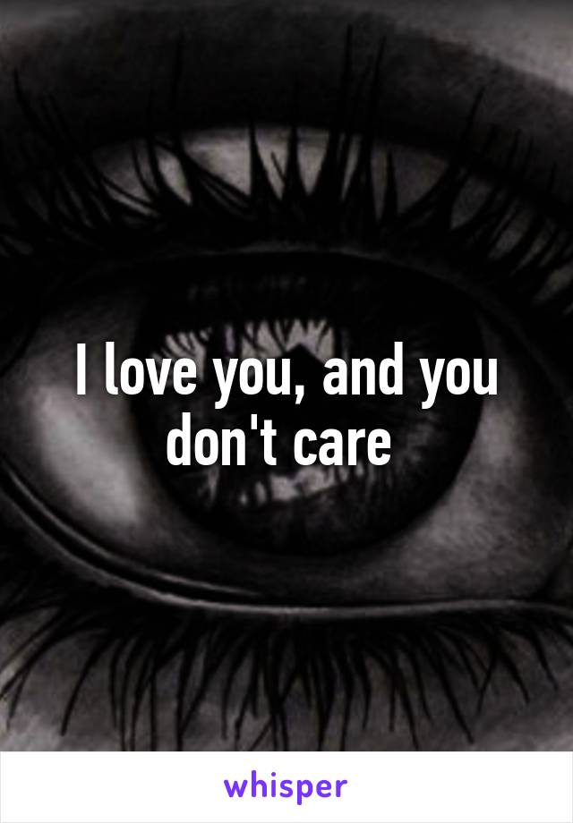 I love you, and you don't care 