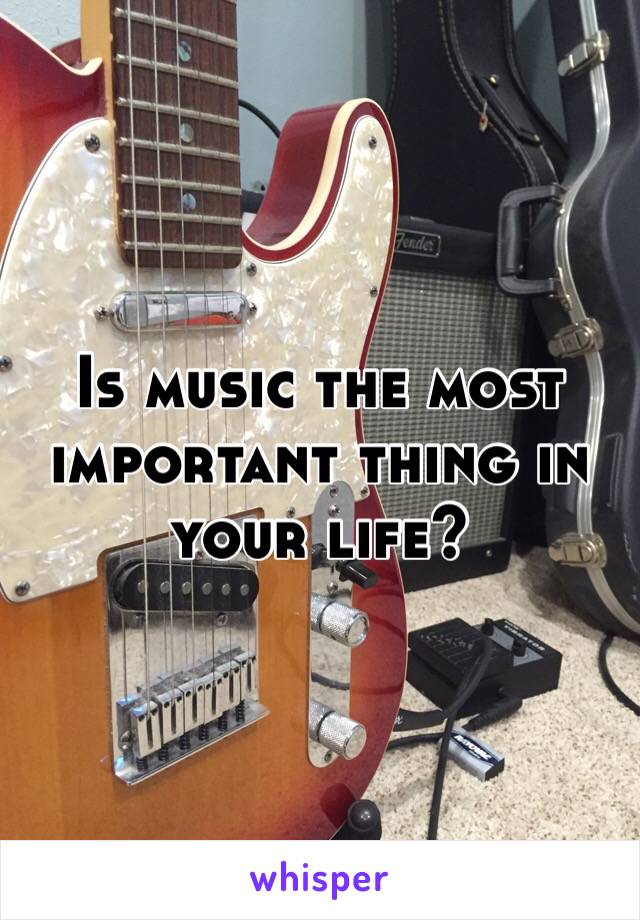 Is music the most important thing in your life? 