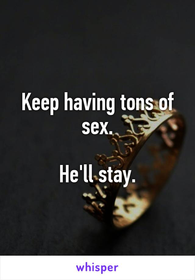Keep having tons of sex.

He'll stay.