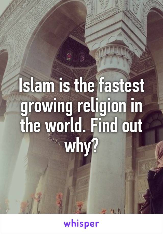 Islam is the fastest growing religion in the world. Find out why?