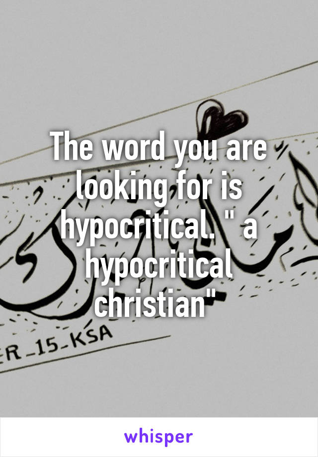 The word you are looking for is hypocritical. " a hypocritical christian" 