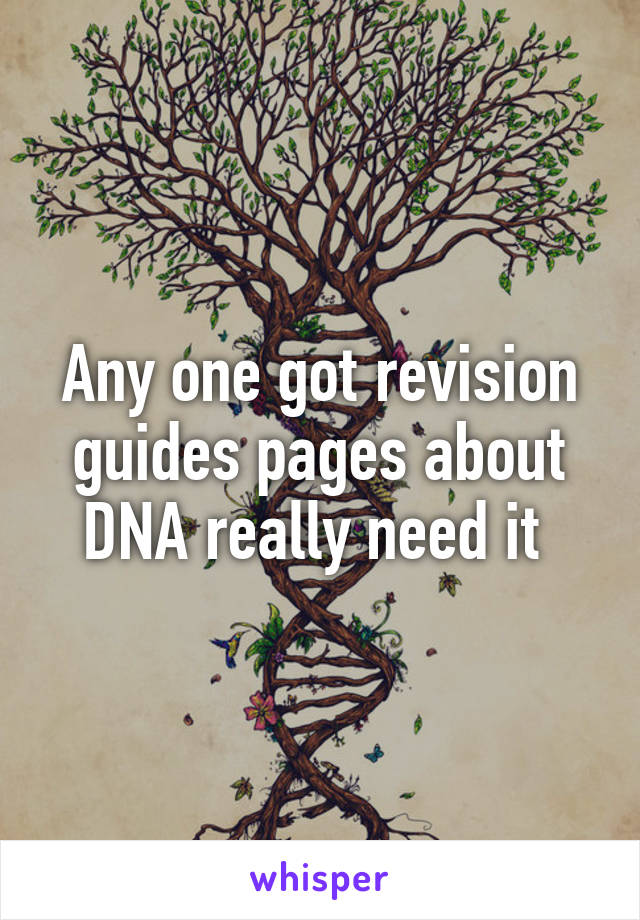 Any one got revision guides pages about DNA really need it 