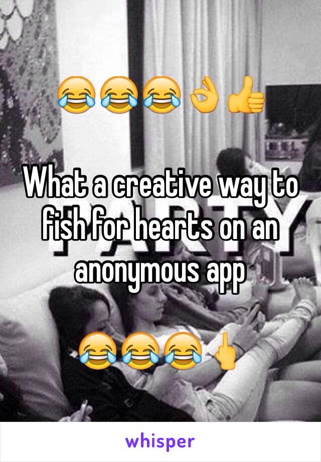 😂😂😂👌👍

What a creative way to fish for hearts on an anonymous app

😂😂😂🖕