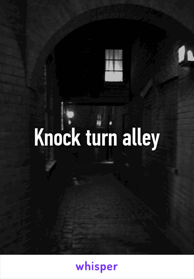 Knock turn alley