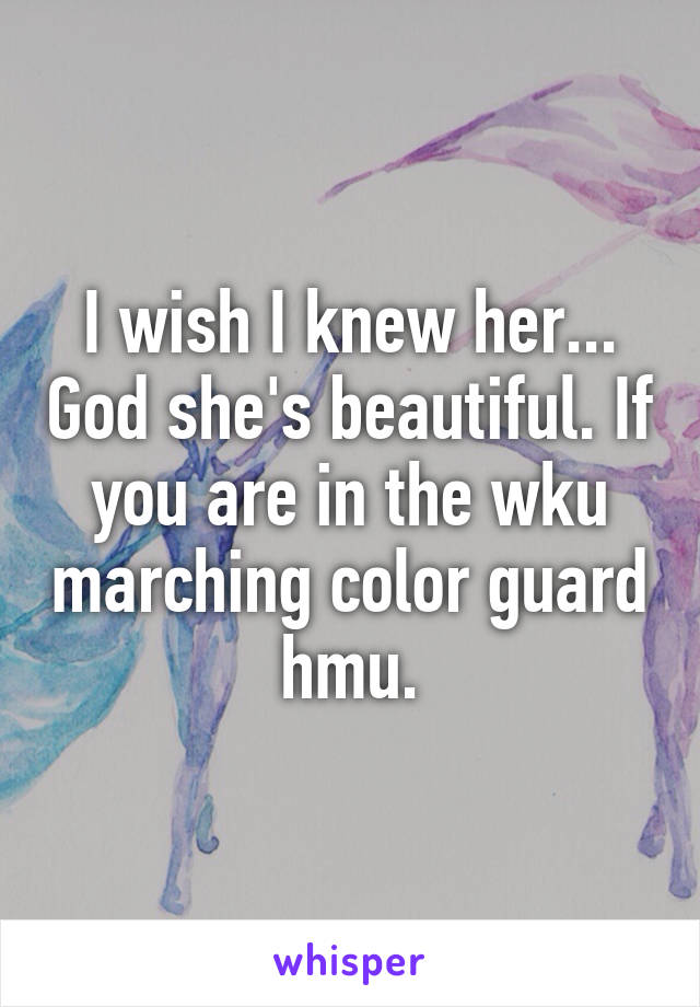 I wish I knew her... God she's beautiful. If you are in the wku marching color guard hmu.