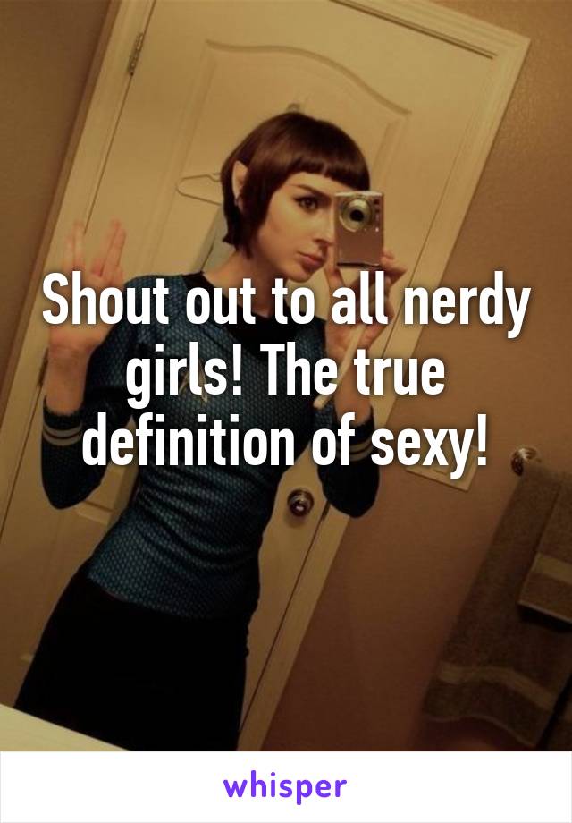 Shout out to all nerdy girls! The true definition of sexy!
