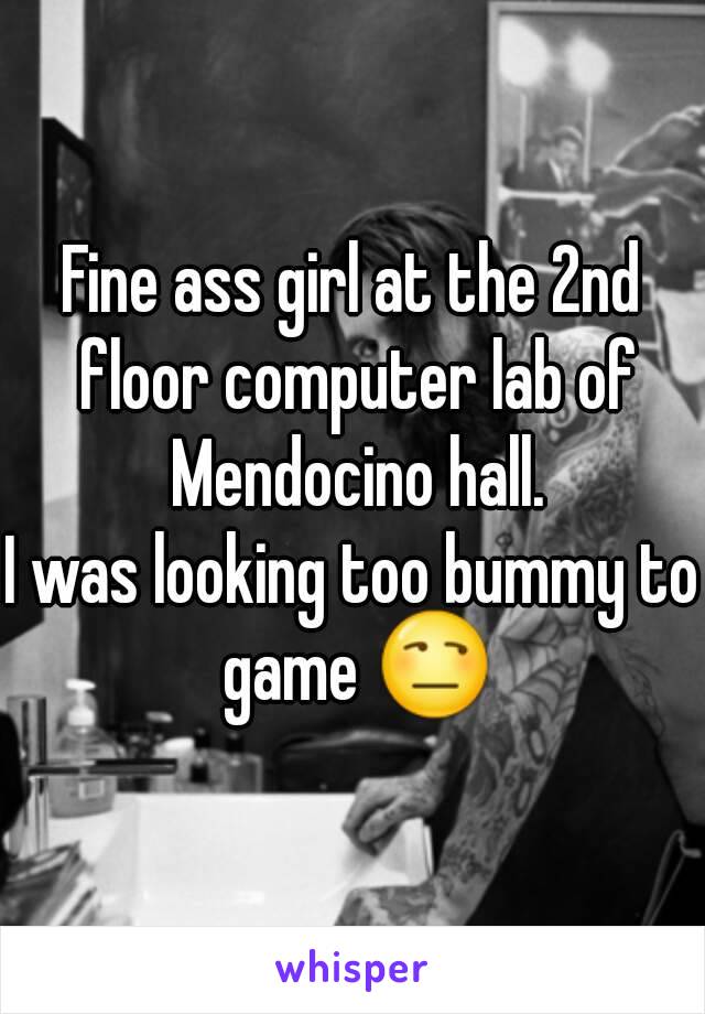 Fine ass girl at the 2nd floor computer lab of Mendocino hall.
I was looking too bummy to game 😒