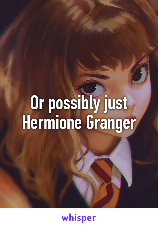 Or possibly just Hermione Granger