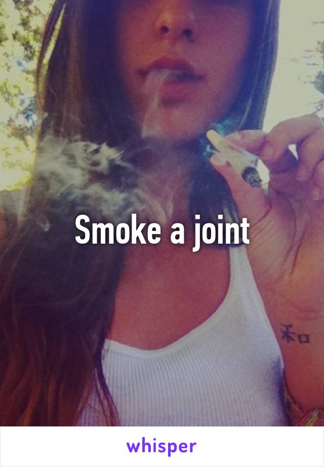 Smoke a joint